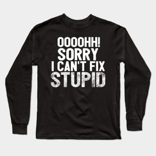 Oooh Sorry I Can't Fix Stupid Funny Saying Long Sleeve T-Shirt